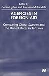 Agencies in Foreign Aid: Comparing China, Sweden and the United States in Tanzania Agencies in Foreign Aid: Comparing China, Sweden and the United States in Tanzania