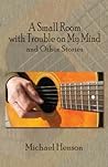 A Small Room with Trouble on My Mind: And Other Stories (Appalachian Writing) A Small Room with Trouble on My Mind: And Other Stories (Appalachian Writing)