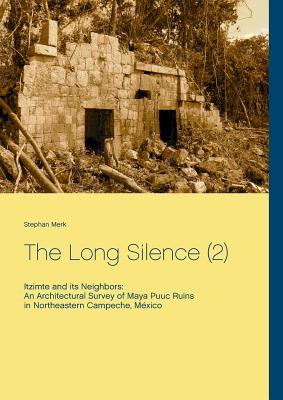 The Long Silence (2): Itzimte and its Neighbors: An Architectural Survey of Maya Ruins in Northeastern Campeche, México