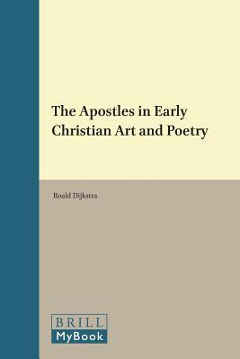 The Apostles in Early Christian Art and Poetry (Vigiliae Christianae, Supplements, 134)