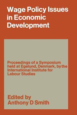 Wage Policy Issues in Economic Development: The Proceedings of a Symposium held by the International Institute for Labour Studies at Egelund, Denmark, ... 1967, under the Chairmanship of CLARK KERR