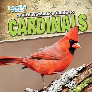 A Bird Watcher's Guide to Cardinals (Backyard Bird Watchers)