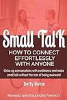 Small Talk: How to Connect Effortlessly With Anyone, Strike Up Conversations with Confidence and Make Small Talk Without the Fear of Being Awkward