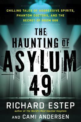 The Haunting of Asylum 49: Chilling Tales of Aggressive Spirits, Phantom Doctors, and the Secret of Room 666 (Paperback)
