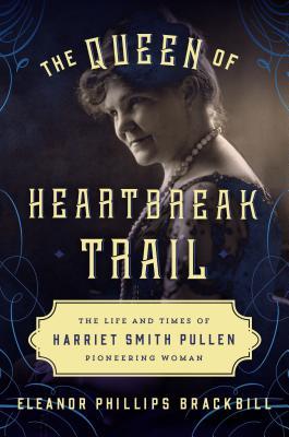 The Queen of Heartbreak Trail: The Life and Times of Harriet Smith Pullen, Pioneering Woman (Hardcover)