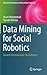 Data Mining for Social Robotics: Toward Autonomously Social Robots (Advanced Information and Knowledge Processing)