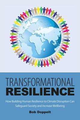 Transformational Resilience: How Building Human Resilience to Climate Disruption Can Safeguard Society and Increase Wellbeing (Hardcover)