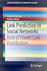 Link Prediction in Social Networks: Role of Power Law Distribution (SpringerBriefs in Computer Science) Link Prediction in Social Networks: Role of Power Law Distribution (SpringerBriefs in Computer Science)
