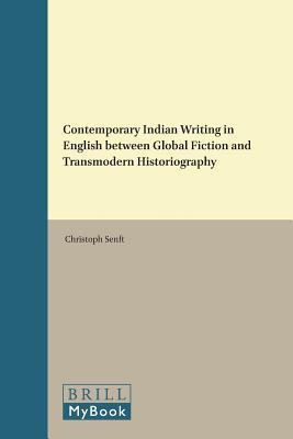 Contemporary Indian Writing in English between Global Fiction and Transmodern Historiography (Internationale Forschungen zur Allgemeinen und Vergleichenden Literaturwissenschaft, 190)
