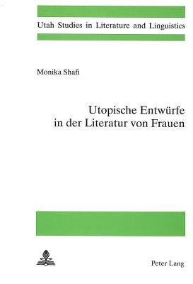 Utopische Entwürfe in der Literatur von Frauen (Utah Studies in Literature and Linguistics) (German Edition)