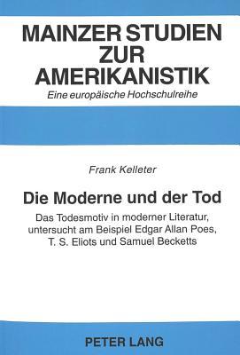 Die Moderne und der Tod : das Todesmotiv in moderner Literatur, untersucht am Beispiel Edgar Allan Poes, T.S. Eliots und Samuel Becketts