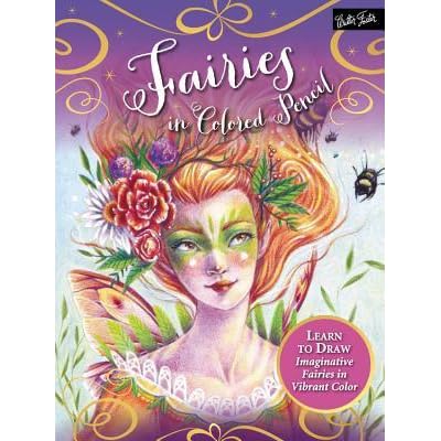 Fairies In Colored Pencil Learn To Draw Imaginative Fairies In Vibrant Color By Sara Burrier