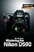 Mastering the Nikon D500 (The Mastering Camera Guide Series)