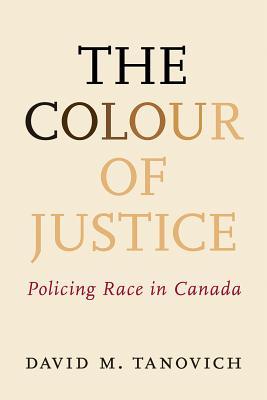 The Colour of Justice: Policing Race in Canada