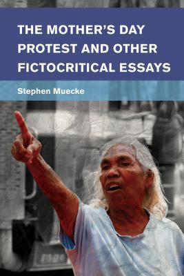 The Mother's Day Protest and Other Fictocritical Essays (Place, Memory, Affect)