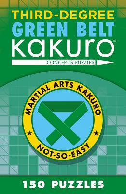 Third-Degree Green Belt Kakuro (Martial Arts Puzzles Series)