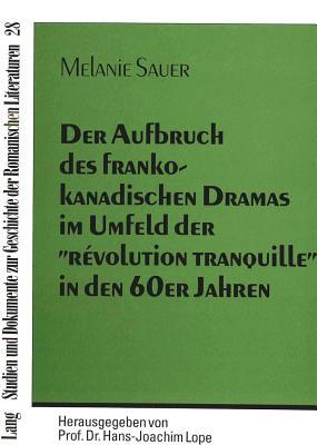 Der Aufbruch des frankokanadischen Dramas im Umfeld der «révolution tranquille» in den 60er Jahren: - am Beispiel der Autoren Michel Tremblay, Anne ... der romanischen Literaturen) (German Edition)