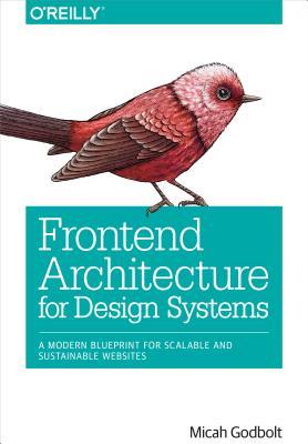 Frontend Architecture for Design Systems: A Modern Blueprint for Scalable and Sustainable Websites (Paperback)