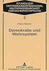 Demokratie und Wehrsystem: Aufsätze zum Verhältnis von Gesellschaft, politischem System und Heer in Österreich (Studies for Military Pedagogy, Military Science & Security Policy) (German Edition) Demokratie und Wehrsystem: Aufsätze zum Verhältnis von Gesellschaft, politischem System und Heer in Österreich (Studies for Military Pedagogy, Military Science & Security Policy) (German Edition)