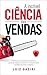 A Incrível Ciência das Vendas: Os Erros que as Empresas Cometem na Gestão de Equipes Comerciais e as Comprovações Científicas de Como Corrigi-los (Portuguese Edition)