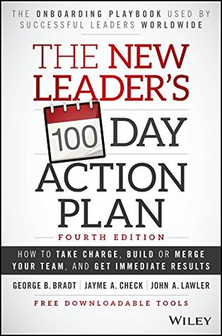 The New Leader's 100-Day Action Plan: How to Take Charge, Build or Merge Your Team, and Get Immediate Results