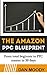 2019 Amazon PPC Blueprint - How To Harness Amazon’s Sponsored Ads to Skyrocket Sales: From beginner to PPC ninja in 30 days (Private Label University Book 2)