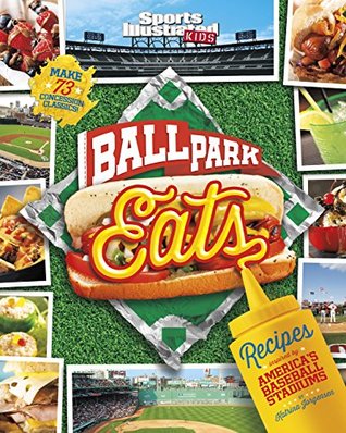 Ballpark Eats: Recipes Inspired by America's Baseball Stadiums (Sports Illustrated Kids)