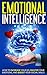Emotional Intelligence: How to Increase Your EQ, Master Your Emotions, and Boost Your Social Skills (Intelligence, Communication, Leadership, Emotions)
