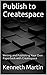 Publish to Createspace: Writing and Publishing Your Own Paperback with Createspace