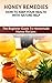 Honey Remedies: How to Keep your Health with Nature Help: The Beginner Guide to Homemade Honey Recipes (Heal yourself with the power of Nature Book 2)