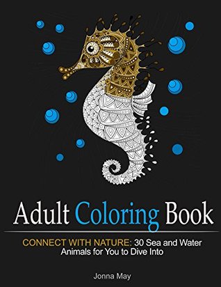 Adult Coloring Book: Connect With Nature: 30 Sea and Water Animals for You to Dive Into (coloring book, animal pattern, nature pattern)