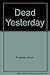 Dead yesterday