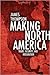 Making North America: Trade, Security, and Integration