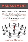 Management: Guide for First-Time Manager, Effective Strategies to Improve Leadership and Management Skills with 10 Management Models (First Time Managers Book 1)