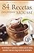 84 RECETAS PARA PREPARAR MOUSSE: Suavidad y sabor combinados para disfrutar de exquisitos postres (Colección Cocina Práctica nº 63) (Spanish Edition)
