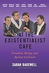 At the Existentialist Café by Sarah Bakewell At the Existentialist Café by Sarah Bakewell