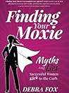 Finding Your Moxie: Myths and Lies Successful Women Kick to the Curb (The Moxie Chronicles Book 1)