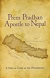 Prem Pradhan Apostle to Nepal: A True Story of Church Planting, Persecution, and Faith in the Himalayas