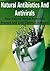 Natural Antibiotics And Antivirals: How Natural Herbal Remedies Prevent And Cure Common Ailments: (Natural Antibiotics,Antivirals, Organic Remedies, Herbal Remedies, Herbal Recipes)