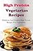 High Protein Vegetarian Recipes: Delicious And Healthy High Protein Vegetarian Recipes