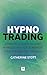 Hypnotrading: A practical guide to using hypnosis and NLP to improve your trading performance