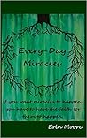 Every-Day Miracles: If you want miracles to happen, you have to have the faith for them to happen.