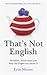 That's Not English by Erin   Moore