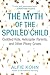 The Myth of the Spoiled Child: Challenging the Conventional Wisdom About Children and Parenting