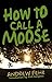 How To Call A Moose: Misadventures in the Great Outdoors