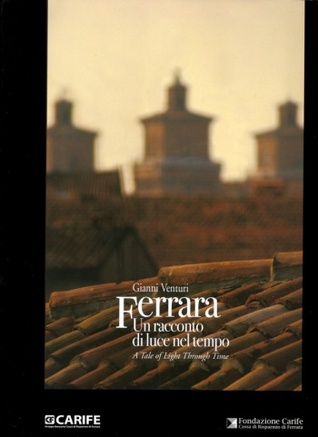 Ferrara. Un racconto di luce nel tempo.