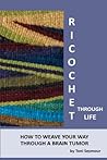 Ricochet Through Life: How to Weave Your Way Through a Brain Tumor