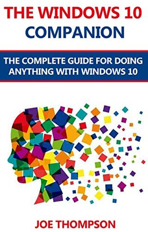 The Windows 10 Companion: The Complete Guide for Doing Anything with Windows 10 (Kindle Edition)