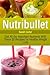 Nutribullet: Get All the Important Nutrients With These 30 Recipes for Healthy Weight Loss (Nutribullet, Nutribullet Book, Nutribullet Cookbook)