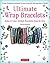 Ultimate Wrap Bracelets: Make 12 Easy, Stylish Bracelets Step-by-Step (Downloadable Material Included)